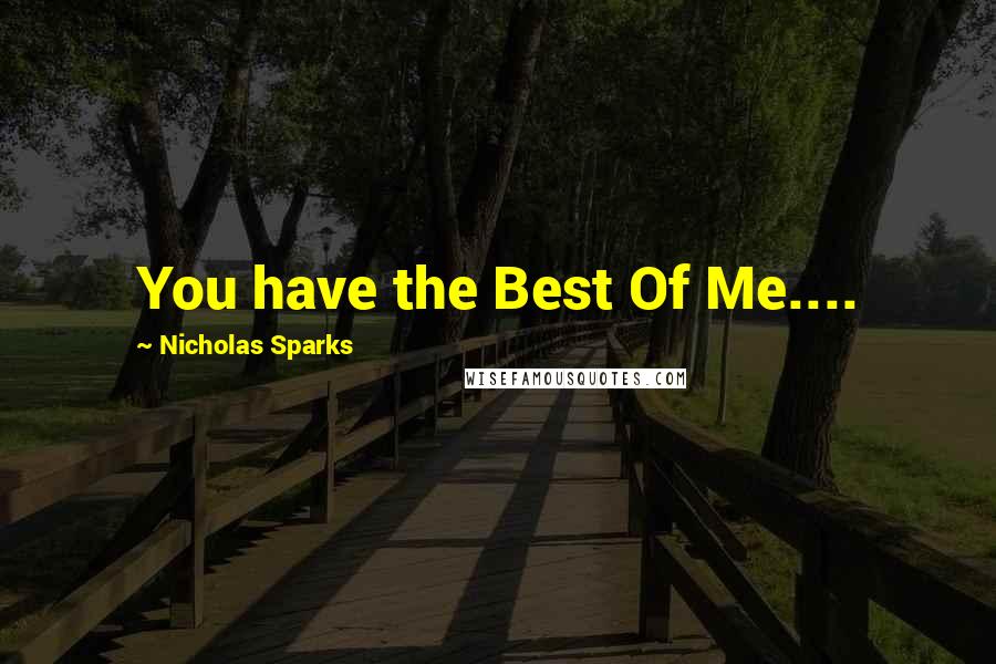 Nicholas Sparks Quotes: You have the Best Of Me....