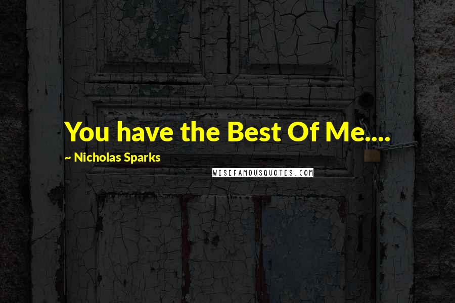 Nicholas Sparks Quotes: You have the Best Of Me....