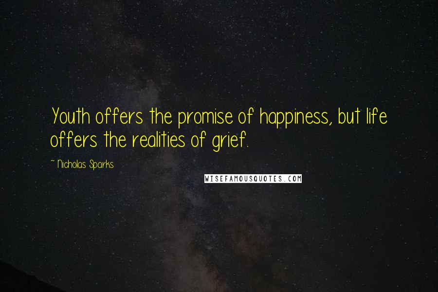 Nicholas Sparks Quotes: Youth offers the promise of happiness, but life offers the realities of grief.