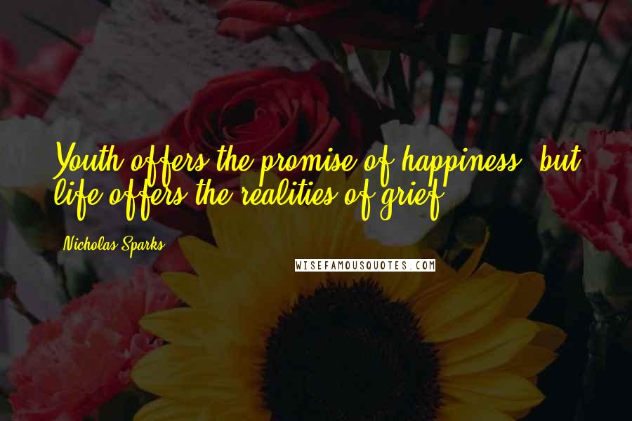 Nicholas Sparks Quotes: Youth offers the promise of happiness, but life offers the realities of grief.