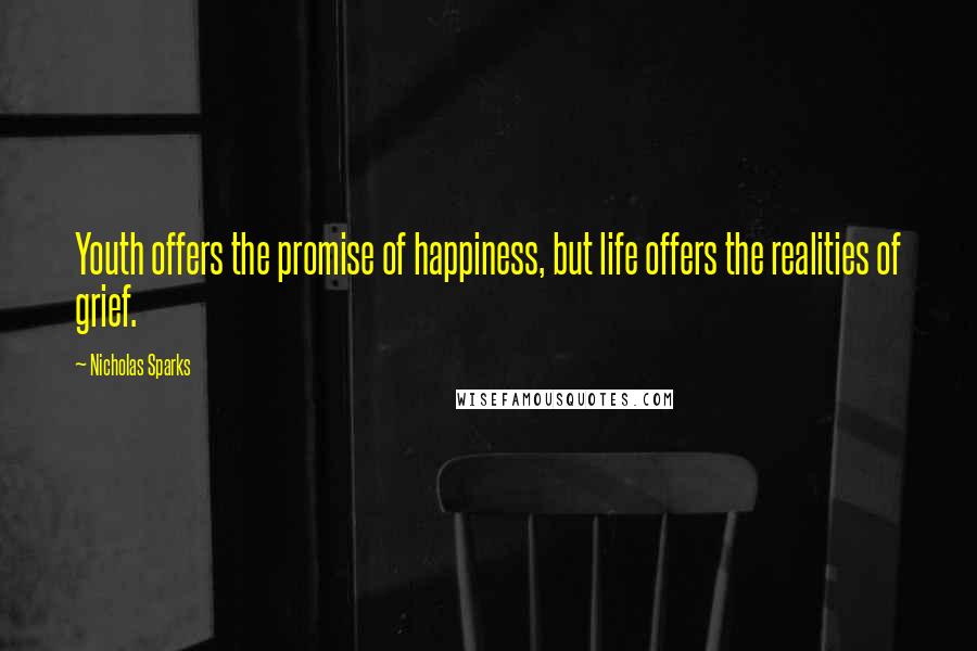 Nicholas Sparks Quotes: Youth offers the promise of happiness, but life offers the realities of grief.