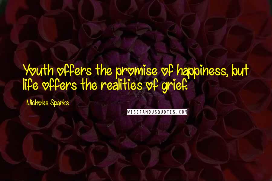 Nicholas Sparks Quotes: Youth offers the promise of happiness, but life offers the realities of grief.