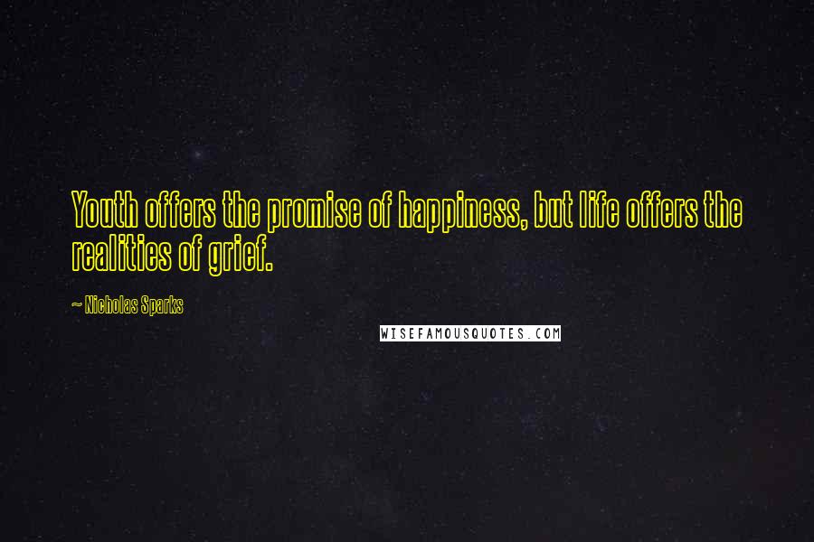 Nicholas Sparks Quotes: Youth offers the promise of happiness, but life offers the realities of grief.