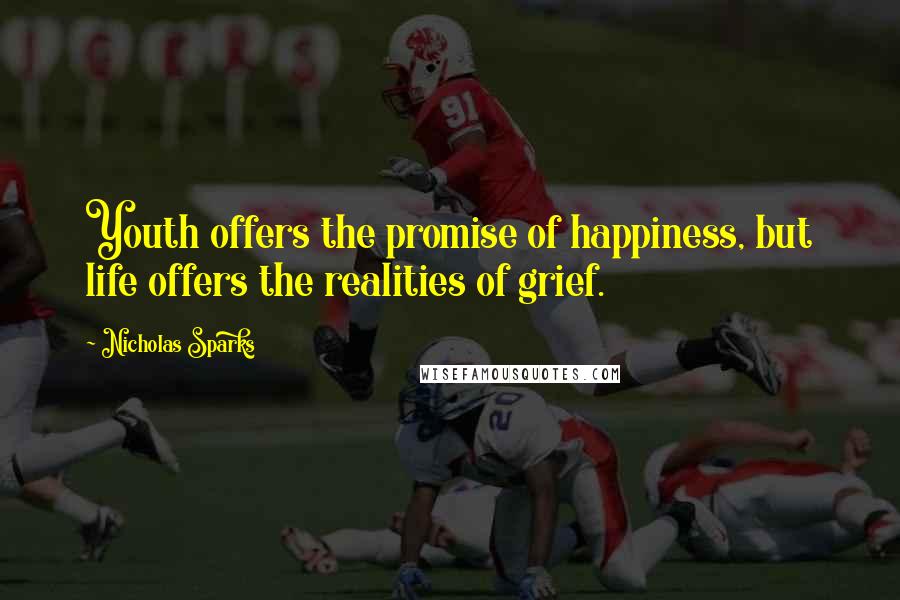 Nicholas Sparks Quotes: Youth offers the promise of happiness, but life offers the realities of grief.