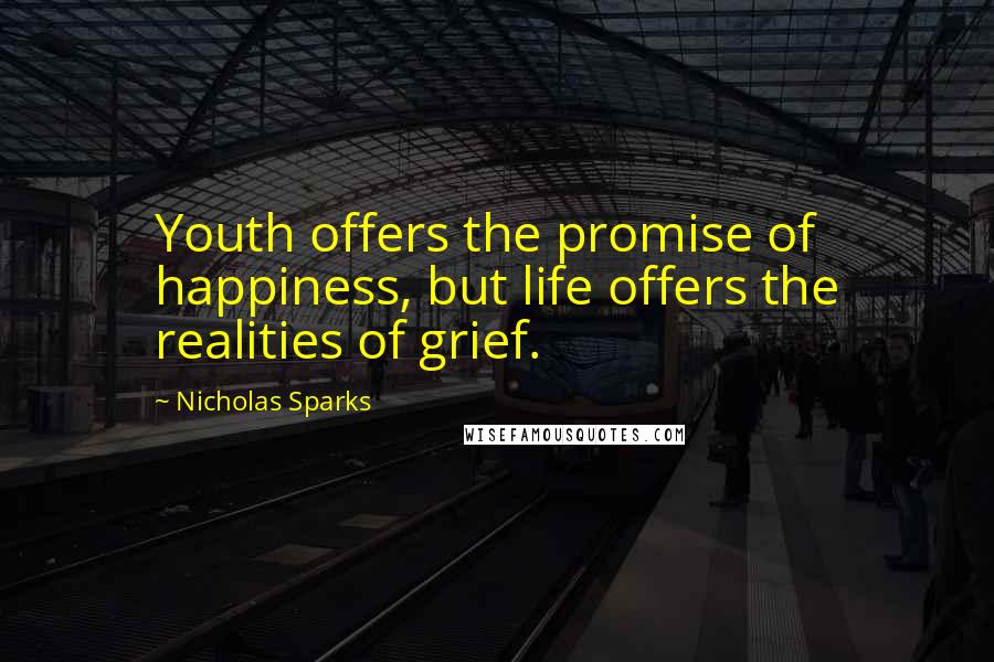 Nicholas Sparks Quotes: Youth offers the promise of happiness, but life offers the realities of grief.