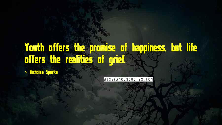 Nicholas Sparks Quotes: Youth offers the promise of happiness, but life offers the realities of grief.