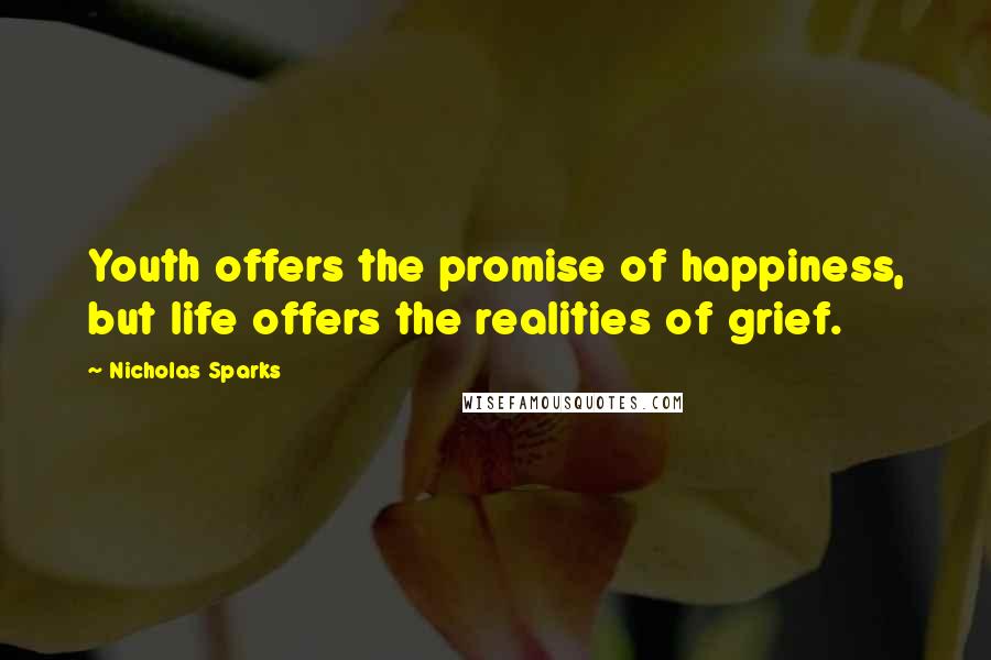 Nicholas Sparks Quotes: Youth offers the promise of happiness, but life offers the realities of grief.