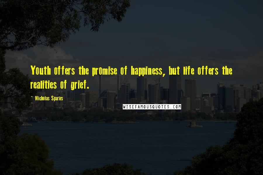 Nicholas Sparks Quotes: Youth offers the promise of happiness, but life offers the realities of grief.