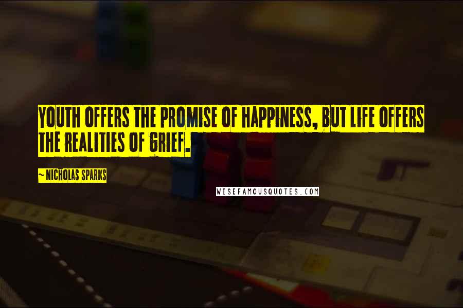 Nicholas Sparks Quotes: Youth offers the promise of happiness, but life offers the realities of grief.