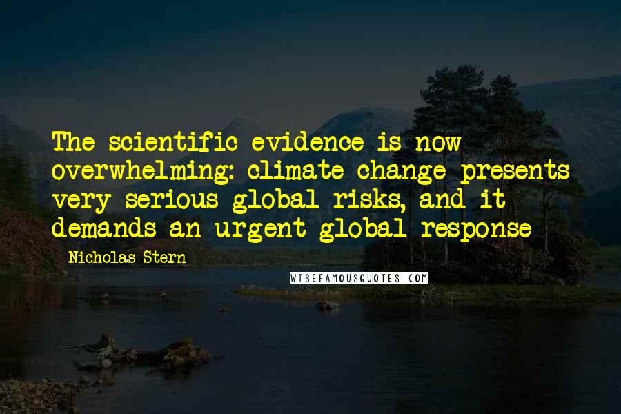 Nicholas Stern Quotes: The scientific evidence is now overwhelming: climate change presents very serious global risks, and it demands an urgent global response