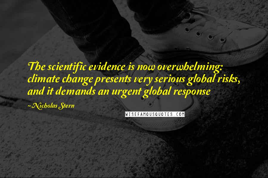 Nicholas Stern Quotes: The scientific evidence is now overwhelming: climate change presents very serious global risks, and it demands an urgent global response
