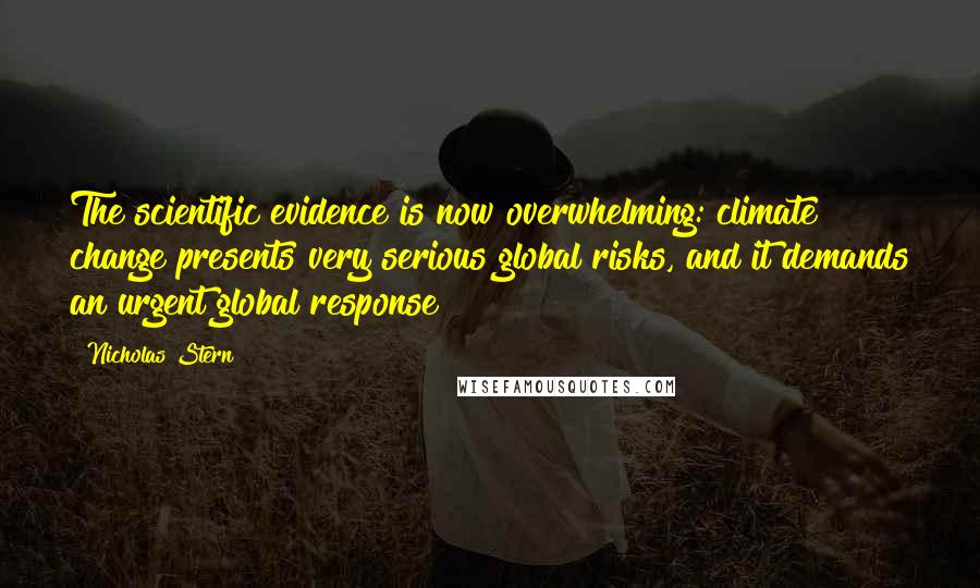 Nicholas Stern Quotes: The scientific evidence is now overwhelming: climate change presents very serious global risks, and it demands an urgent global response