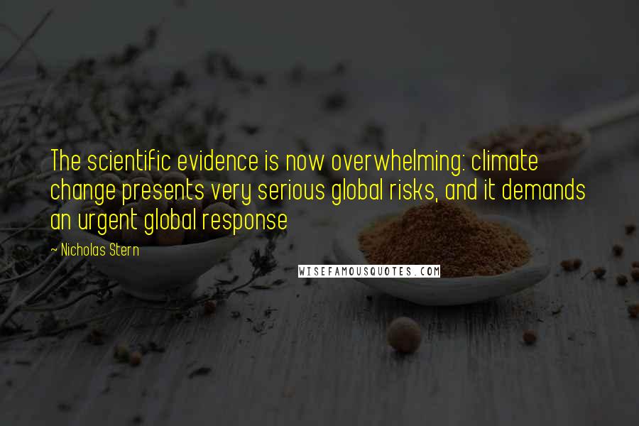 Nicholas Stern Quotes: The scientific evidence is now overwhelming: climate change presents very serious global risks, and it demands an urgent global response
