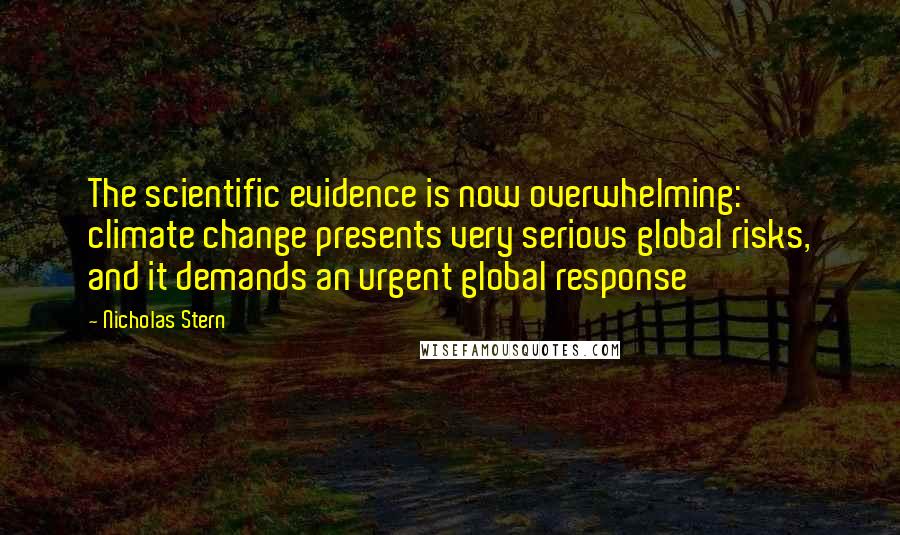 Nicholas Stern Quotes: The scientific evidence is now overwhelming: climate change presents very serious global risks, and it demands an urgent global response