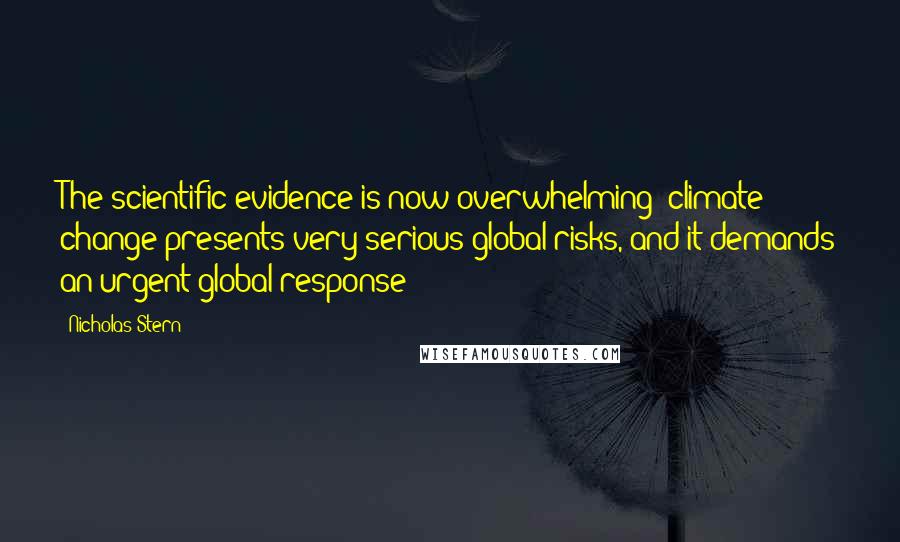 Nicholas Stern Quotes: The scientific evidence is now overwhelming: climate change presents very serious global risks, and it demands an urgent global response