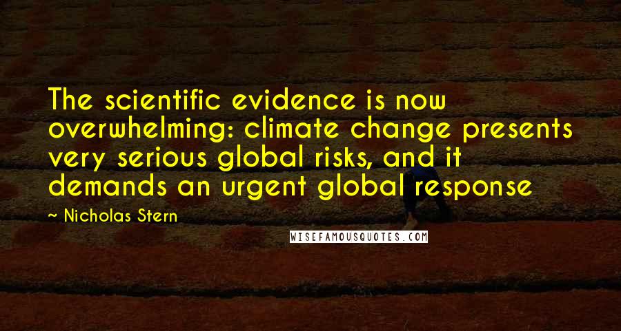 Nicholas Stern Quotes: The scientific evidence is now overwhelming: climate change presents very serious global risks, and it demands an urgent global response