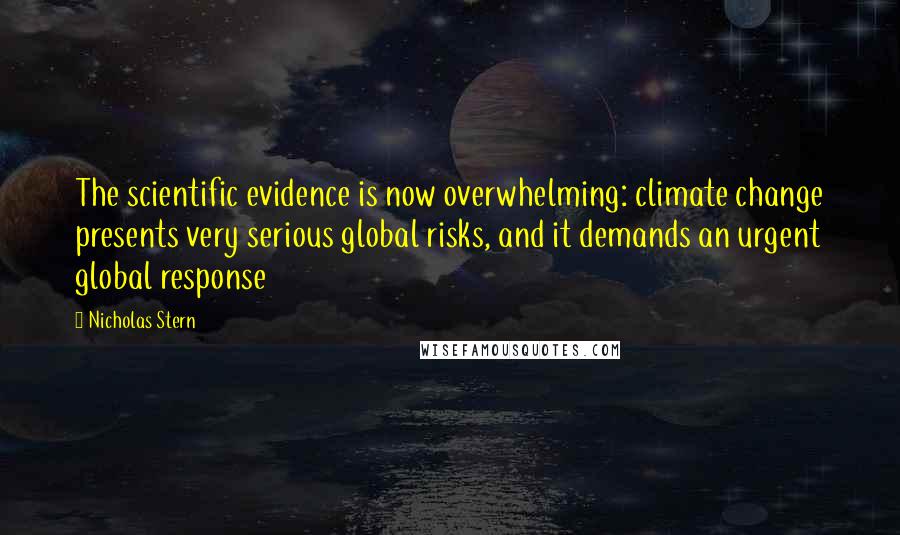 Nicholas Stern Quotes: The scientific evidence is now overwhelming: climate change presents very serious global risks, and it demands an urgent global response