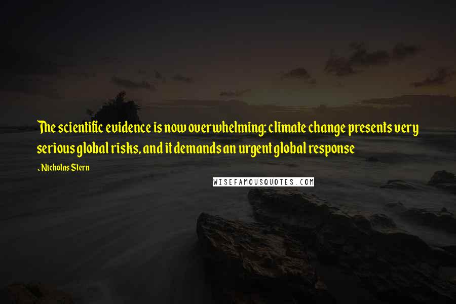 Nicholas Stern Quotes: The scientific evidence is now overwhelming: climate change presents very serious global risks, and it demands an urgent global response