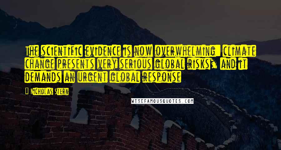 Nicholas Stern Quotes: The scientific evidence is now overwhelming: climate change presents very serious global risks, and it demands an urgent global response