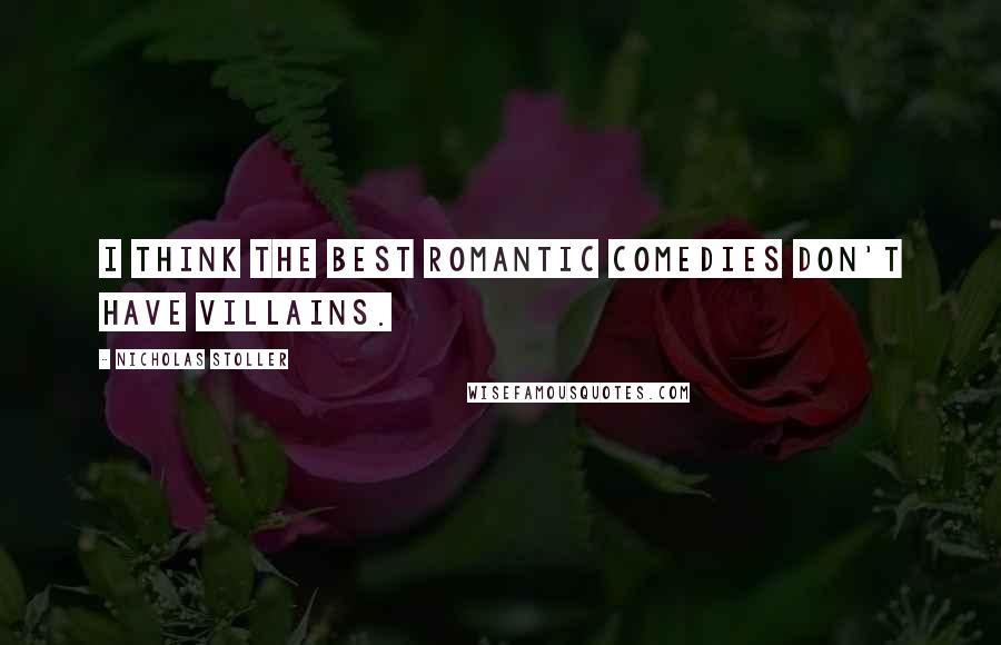 Nicholas Stoller Quotes: I think the best romantic comedies don't have villains.