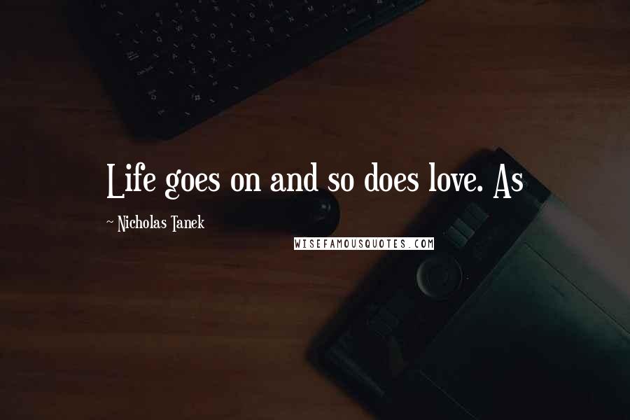 Nicholas Tanek Quotes: Life goes on and so does love. As