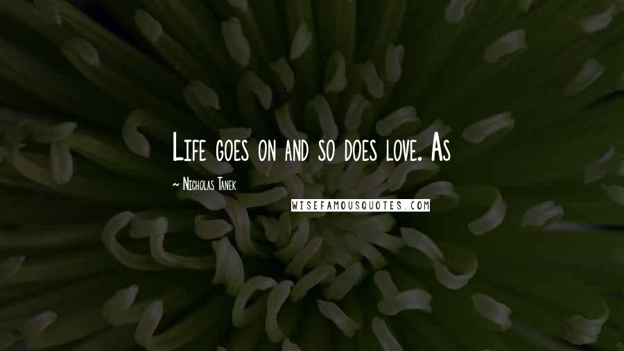 Nicholas Tanek Quotes: Life goes on and so does love. As