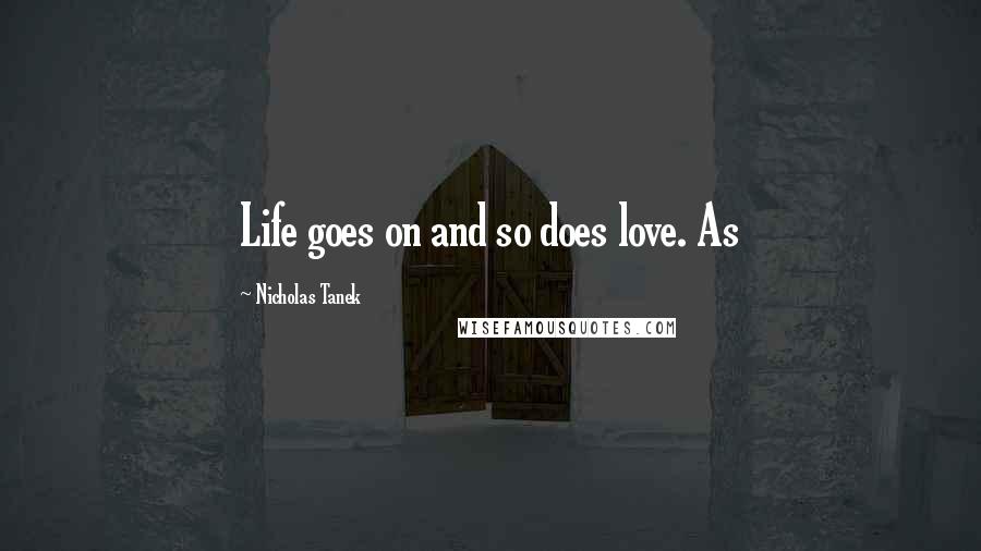 Nicholas Tanek Quotes: Life goes on and so does love. As