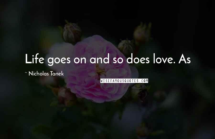 Nicholas Tanek Quotes: Life goes on and so does love. As