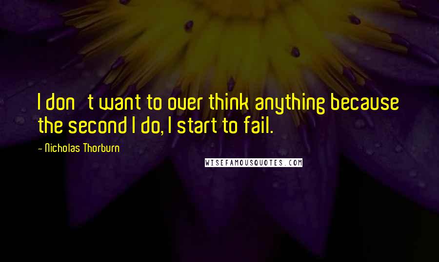 Nicholas Thorburn Quotes: I don't want to over think anything because the second I do, I start to fail.