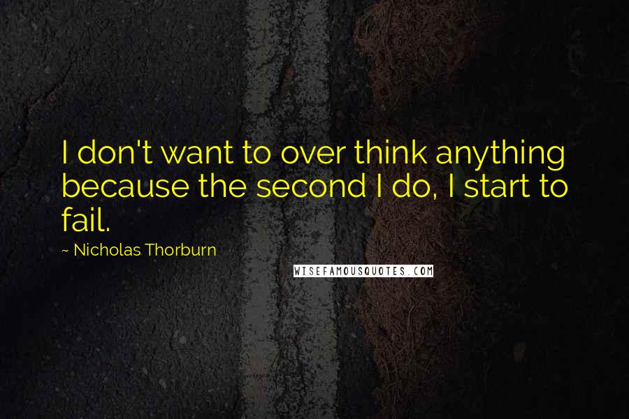 Nicholas Thorburn Quotes: I don't want to over think anything because the second I do, I start to fail.