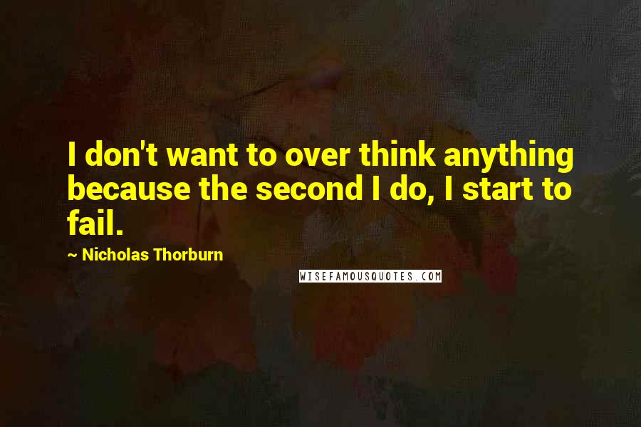 Nicholas Thorburn Quotes: I don't want to over think anything because the second I do, I start to fail.