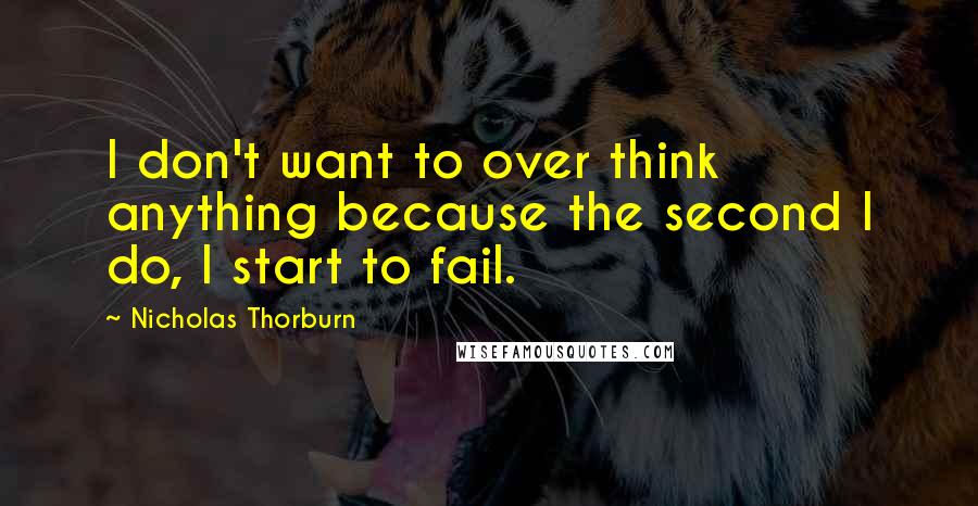 Nicholas Thorburn Quotes: I don't want to over think anything because the second I do, I start to fail.