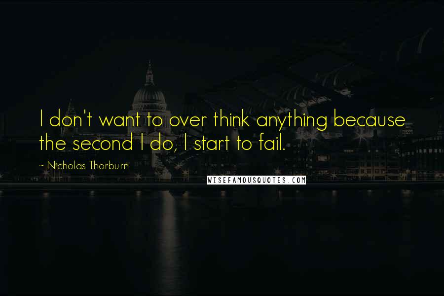 Nicholas Thorburn Quotes: I don't want to over think anything because the second I do, I start to fail.