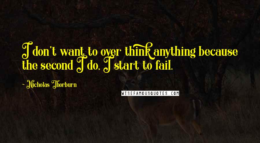 Nicholas Thorburn Quotes: I don't want to over think anything because the second I do, I start to fail.