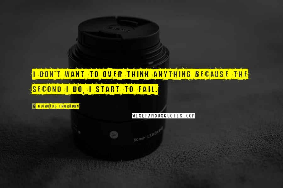 Nicholas Thorburn Quotes: I don't want to over think anything because the second I do, I start to fail.