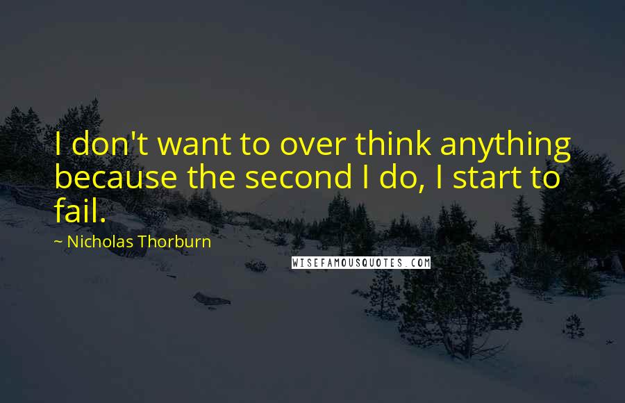 Nicholas Thorburn Quotes: I don't want to over think anything because the second I do, I start to fail.