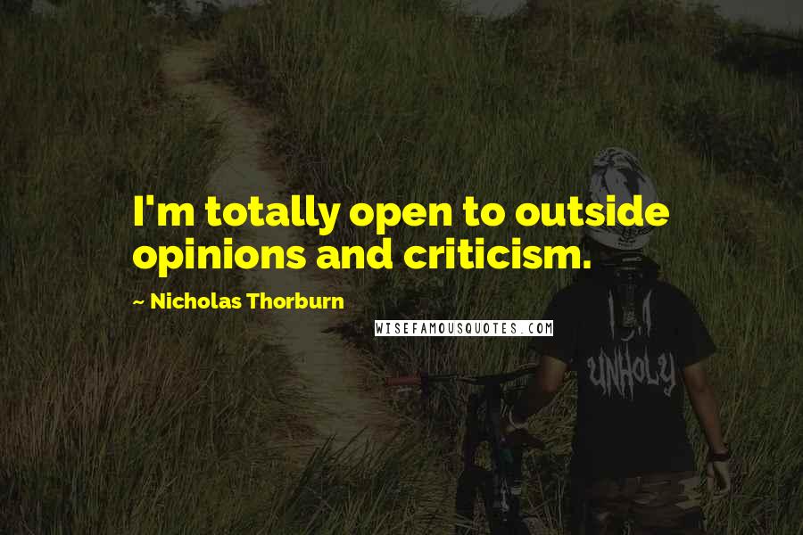 Nicholas Thorburn Quotes: I'm totally open to outside opinions and criticism.