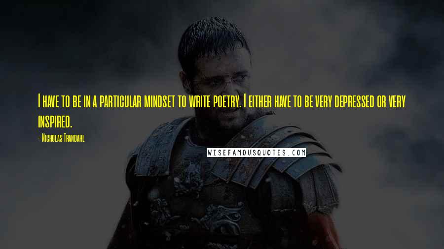 Nicholas Trandahl Quotes: I have to be in a particular mindset to write poetry. I either have to be very depressed or very inspired.