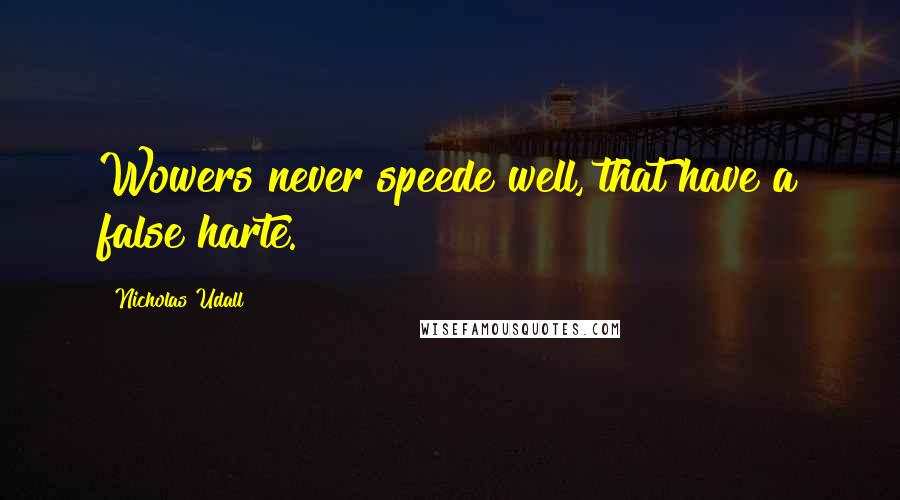 Nicholas Udall Quotes: Wowers never speede well, that have a false harte.