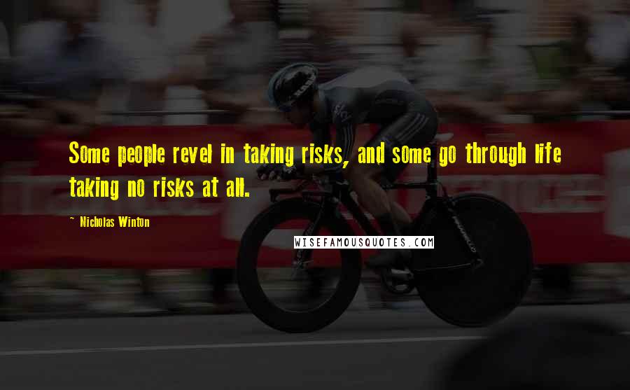 Nicholas Winton Quotes: Some people revel in taking risks, and some go through life taking no risks at all.