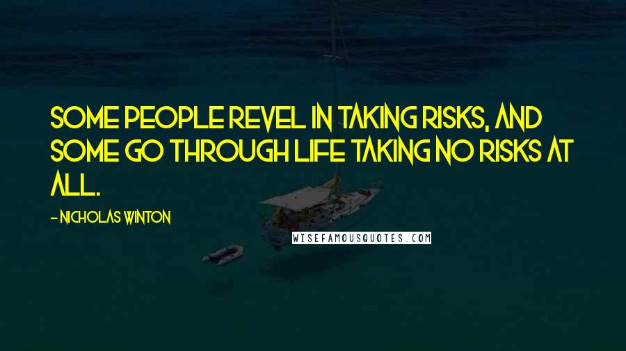 Nicholas Winton Quotes: Some people revel in taking risks, and some go through life taking no risks at all.