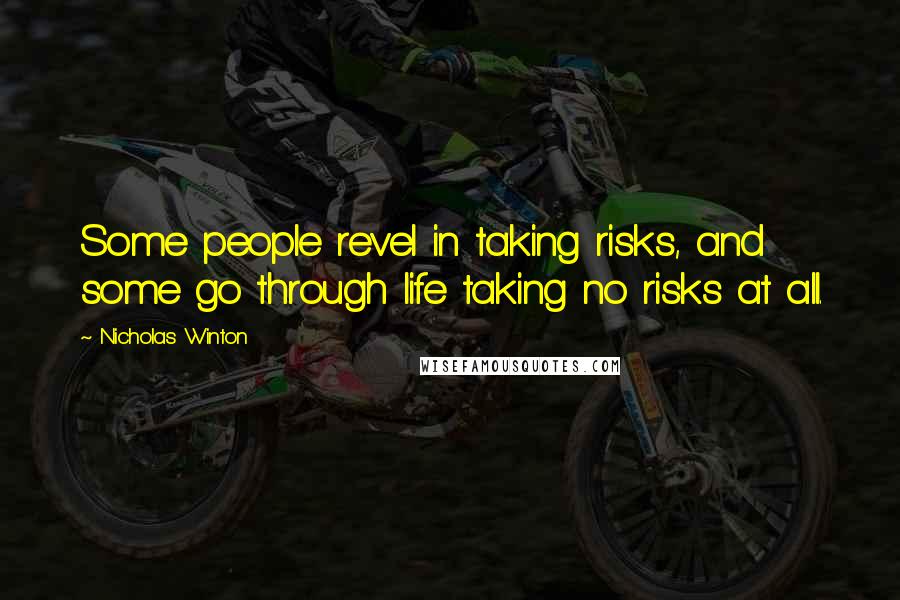 Nicholas Winton Quotes: Some people revel in taking risks, and some go through life taking no risks at all.