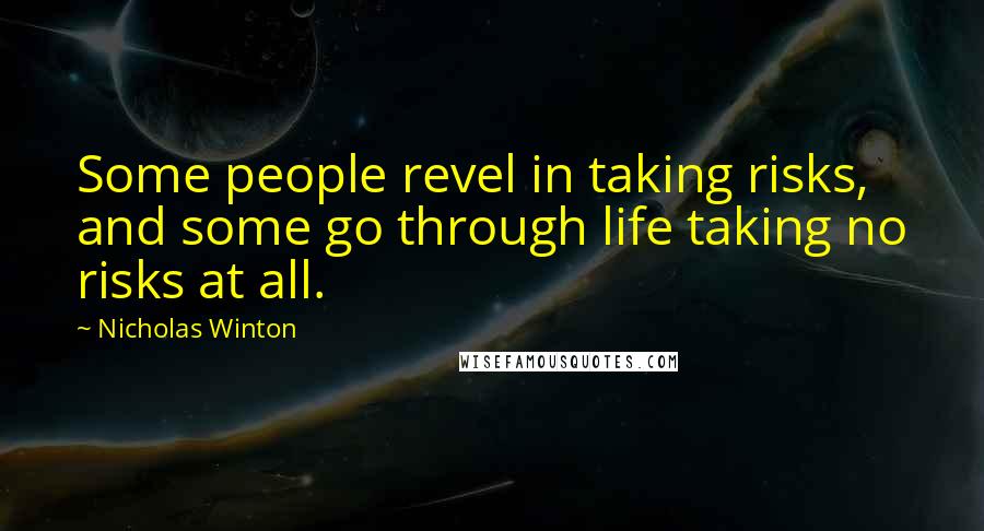 Nicholas Winton Quotes: Some people revel in taking risks, and some go through life taking no risks at all.