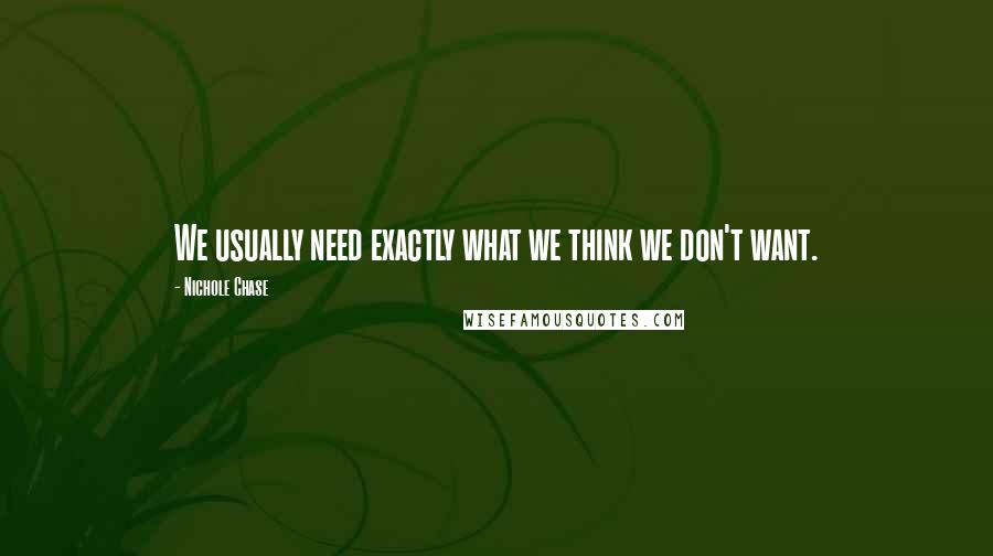 Nichole Chase Quotes: We usually need exactly what we think we don't want.