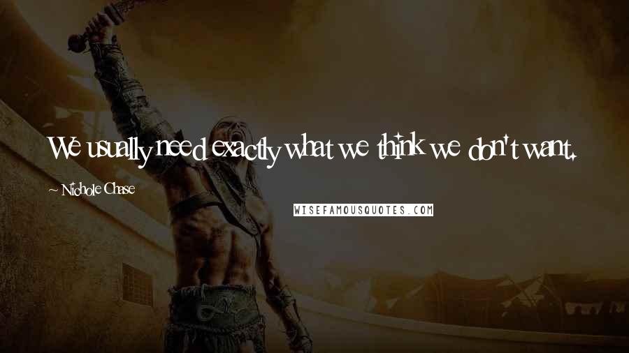 Nichole Chase Quotes: We usually need exactly what we think we don't want.