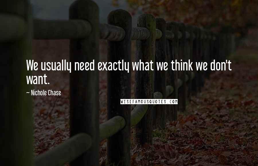 Nichole Chase Quotes: We usually need exactly what we think we don't want.