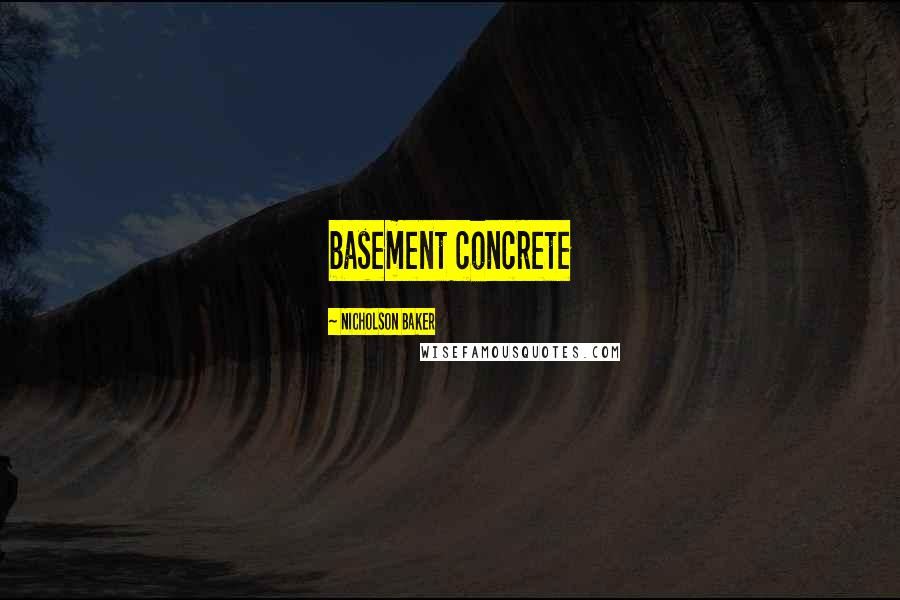 Nicholson Baker Quotes: basement concrete