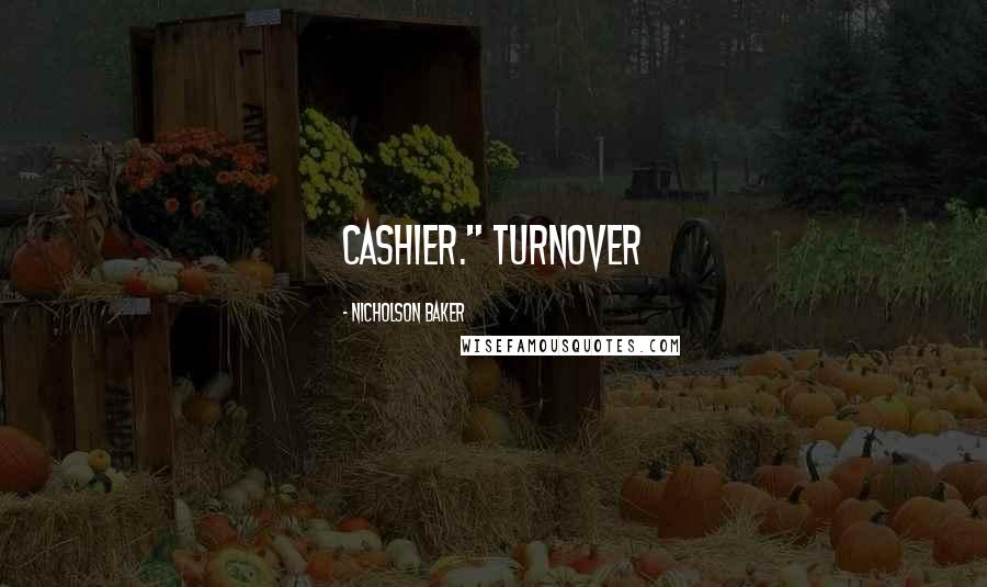 Nicholson Baker Quotes: Cashier." Turnover