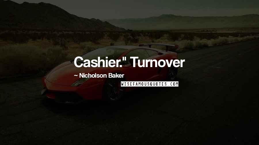 Nicholson Baker Quotes: Cashier." Turnover