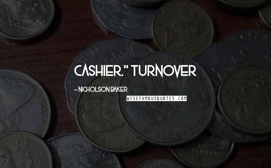 Nicholson Baker Quotes: Cashier." Turnover